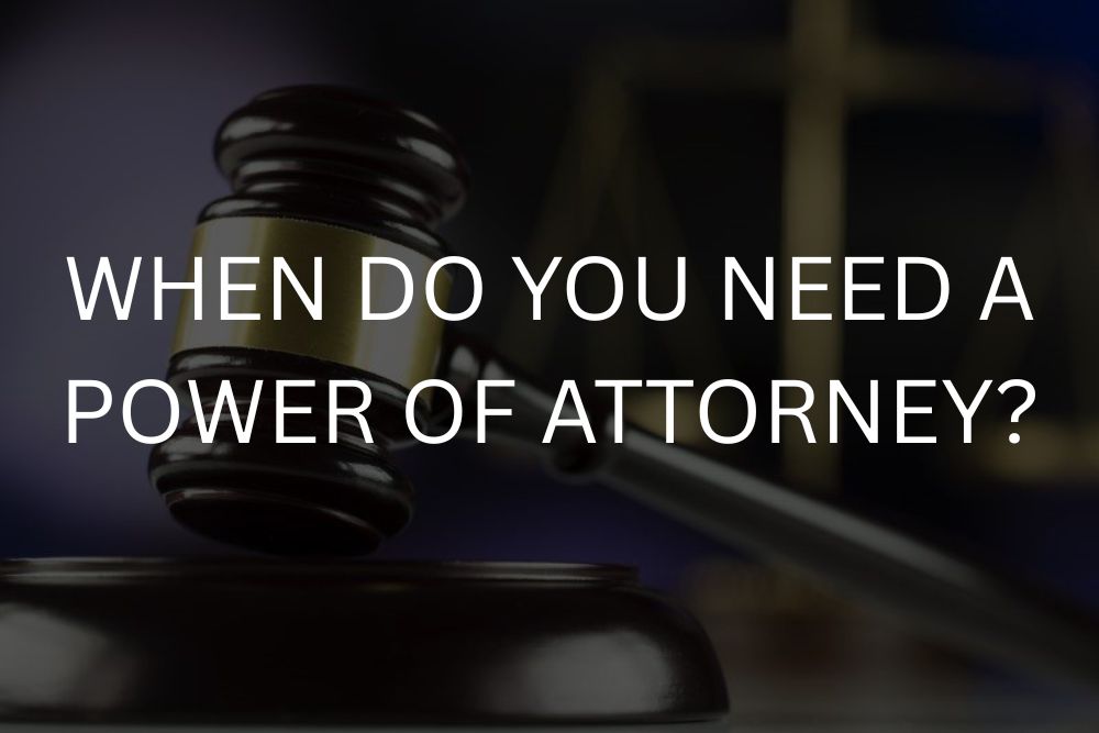 When do you need a power of attorney?